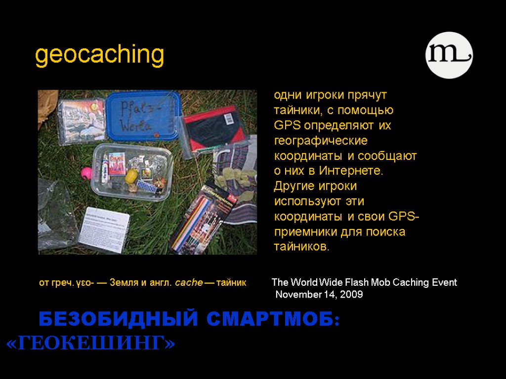 от греч. γεο- — Земля и англ. cache — тайник The World Wide Flash